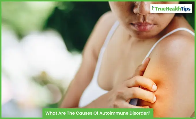 What Are The Causes Of Autoimmune Disorder?